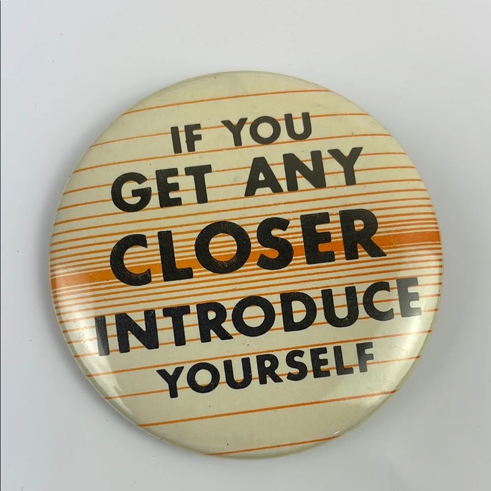 Vintage Button Pin - 'If You Get Any Closer Introduce Yourself'